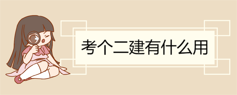 考个二建有什么用 二级建造师就业方向