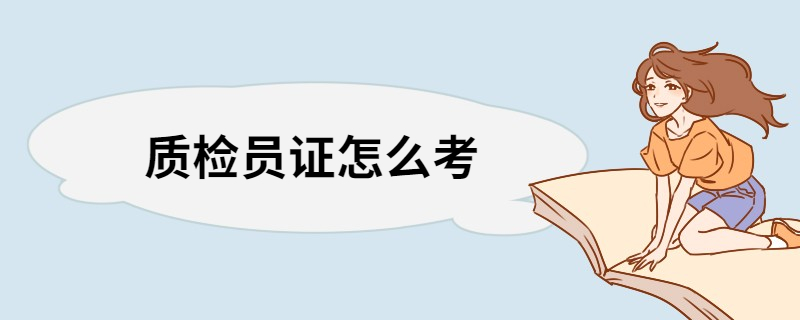 质检员证怎么考 质检员报考条件是什么