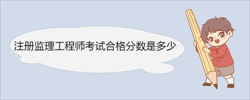 注册监理工程师考试合格分数是多少 监理工程师职业资格证书分类