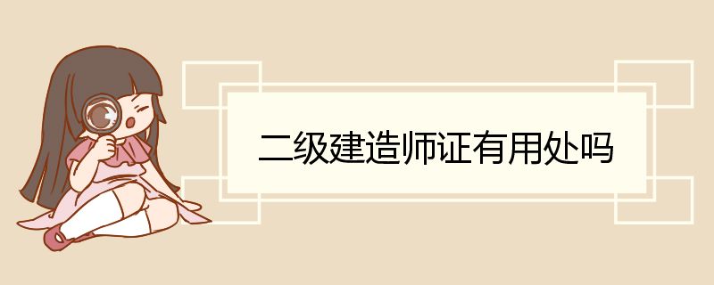 二级建造师证有用处吗 二级建造师的专业划分