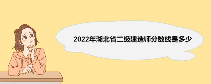 2022年湖北省二级建造师分数线是多少 二级建造师的考试科目及题型