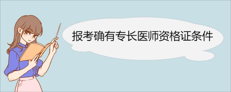 报考确有专长医师资格证条件 确有专长医师资格报名要求