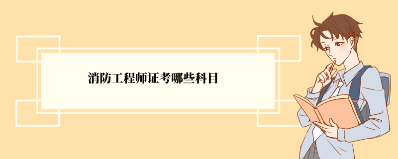 消防工程师证考哪些科目  消防工程师的考试标准