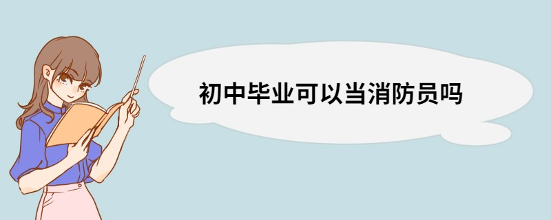 初中毕业可以当消防员吗 消防员报考条件