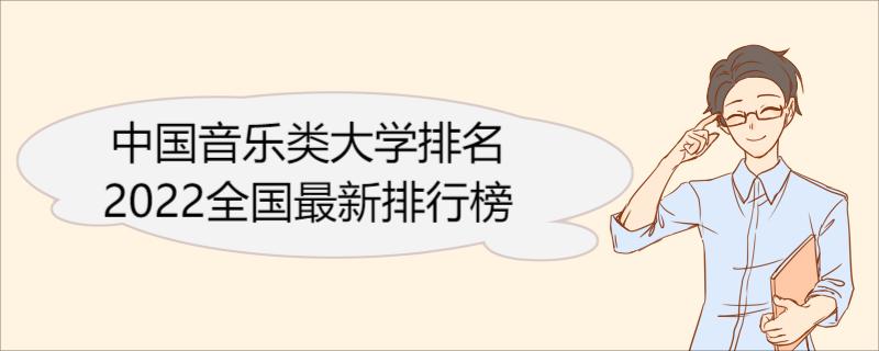 中国音乐类大学排名2022全国最新排行榜 中央音乐学院简介