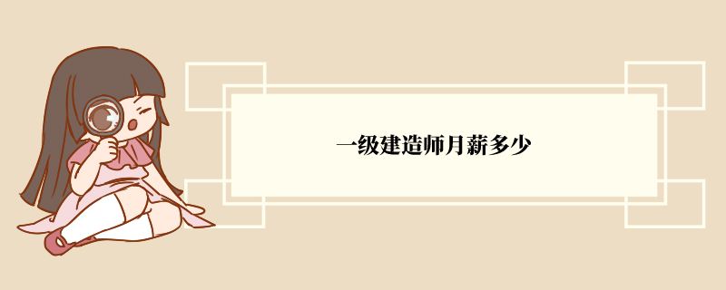 一级建造师月薪多少 工作待遇怎么样