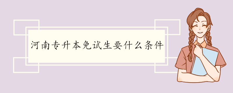 河南专升本免试生要什么条件