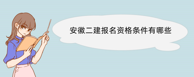 安徽二建报名资格条件有哪些 二级建造师的考试科目