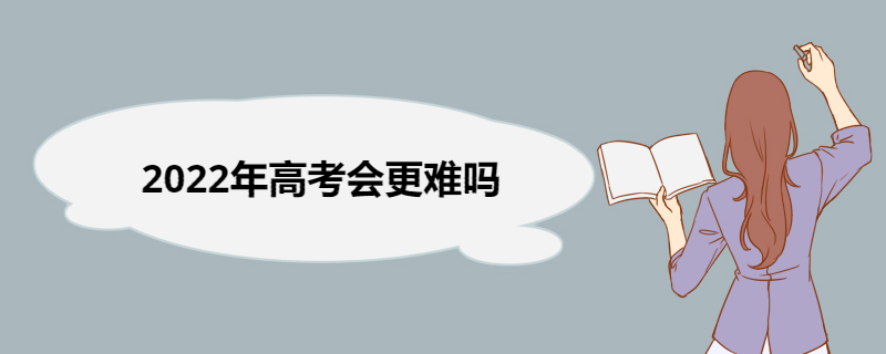 2022年高考会更难吗 如何高效备考