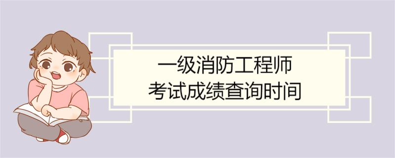 一级消防工程师考试成绩查询时间 一级消防工程师考试成绩查询方法