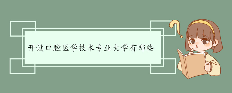 开设口腔医学技术专业大学有哪些