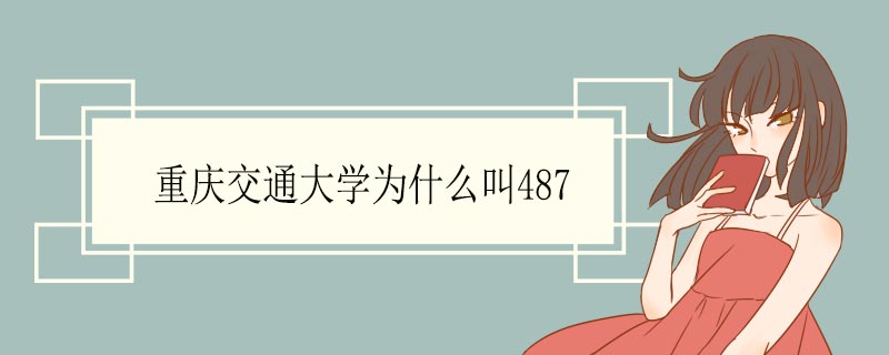 重庆交通大学为什么叫487