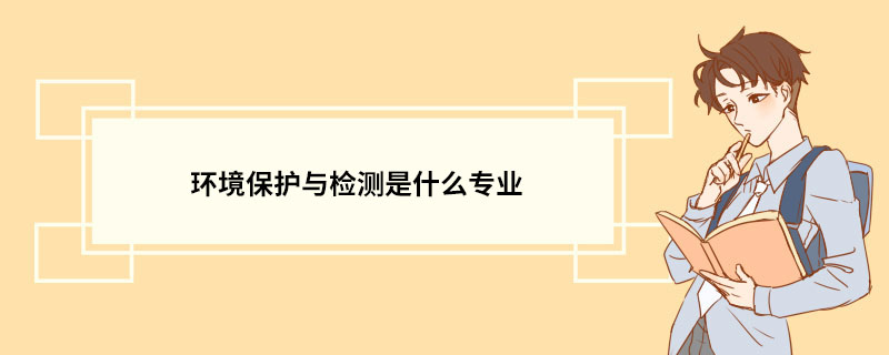 环境保护与检测是什么专业