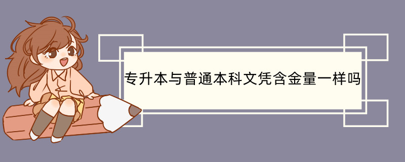 专升本与普通本科文凭含金量一样吗