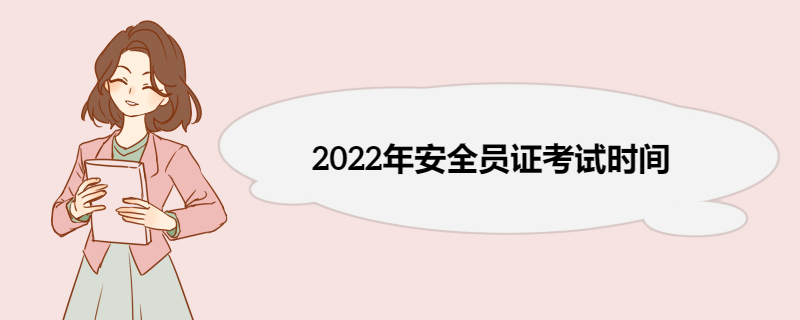 2022年安全员证考试时间 安全员考试科目