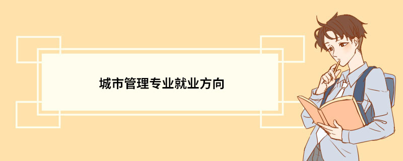 城市管理专业就业方向