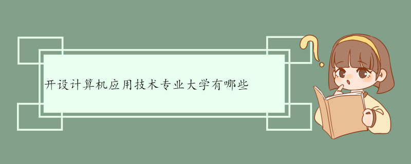 开设计算机应用技术专业大学有哪些