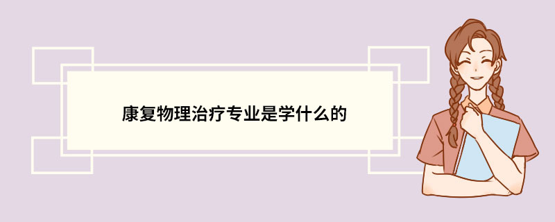 康复物理治疗专业是学什么的