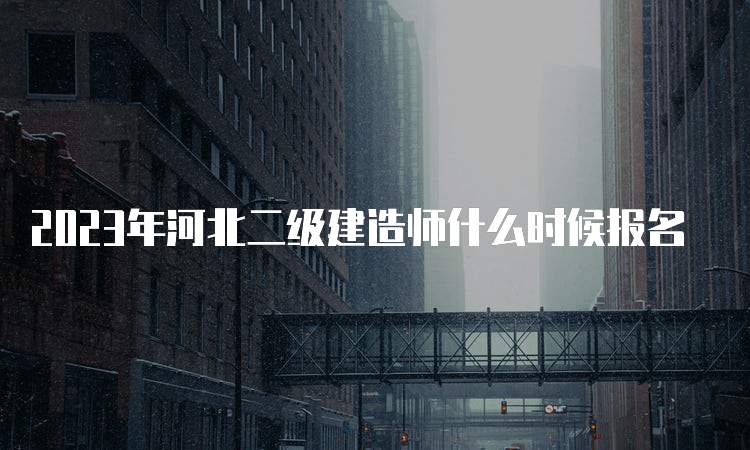 河北省二建报名时间2023年